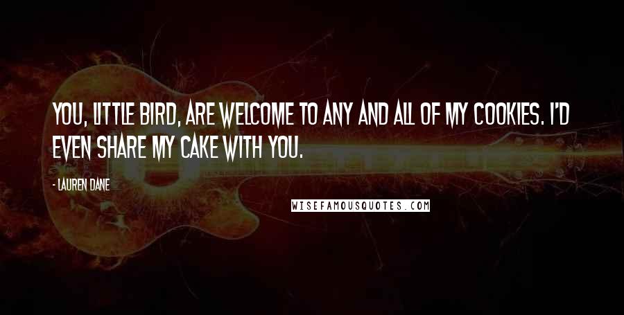 Lauren Dane Quotes: You, little bird, are welcome to any and all of my cookies. I'd even share my cake with you.