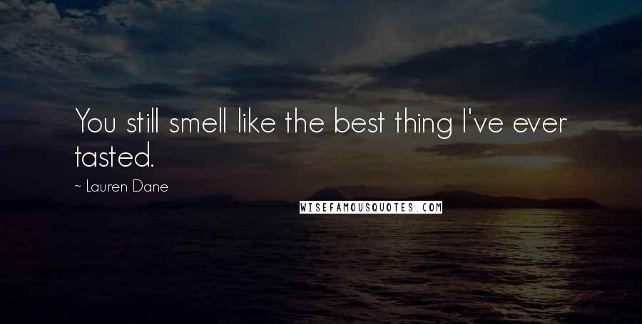 Lauren Dane Quotes: You still smell like the best thing I've ever tasted.