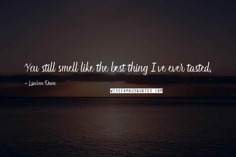 Lauren Dane Quotes: You still smell like the best thing I've ever tasted.
