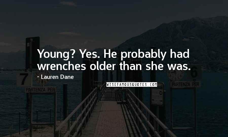 Lauren Dane Quotes: Young? Yes. He probably had wrenches older than she was.