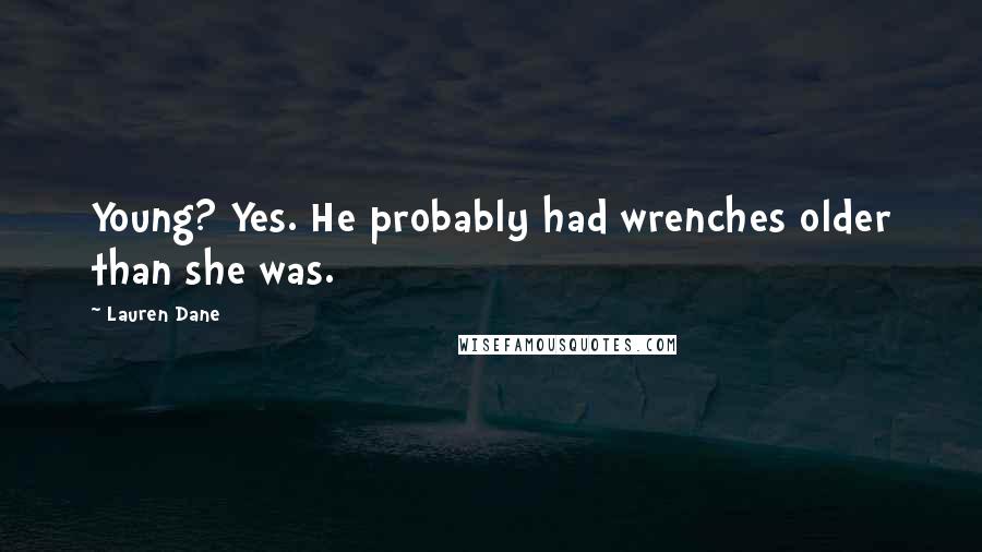 Lauren Dane Quotes: Young? Yes. He probably had wrenches older than she was.