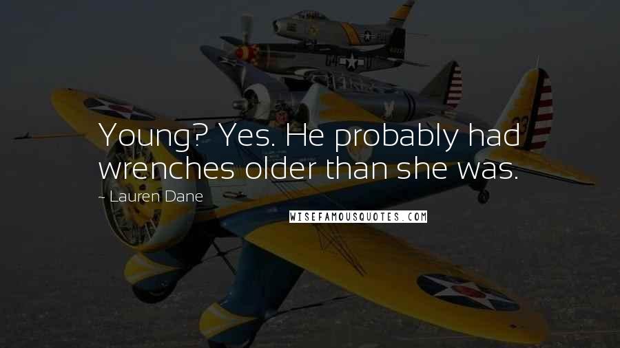 Lauren Dane Quotes: Young? Yes. He probably had wrenches older than she was.