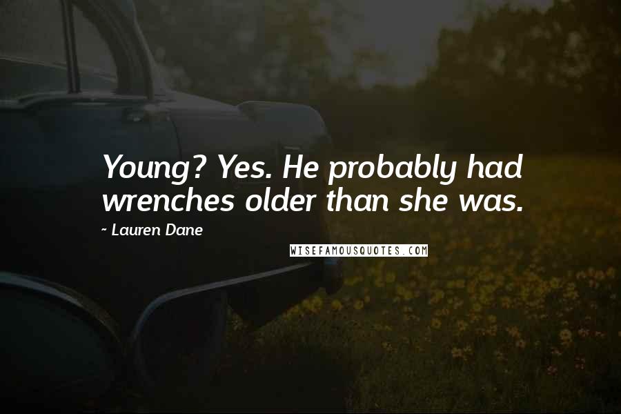 Lauren Dane Quotes: Young? Yes. He probably had wrenches older than she was.