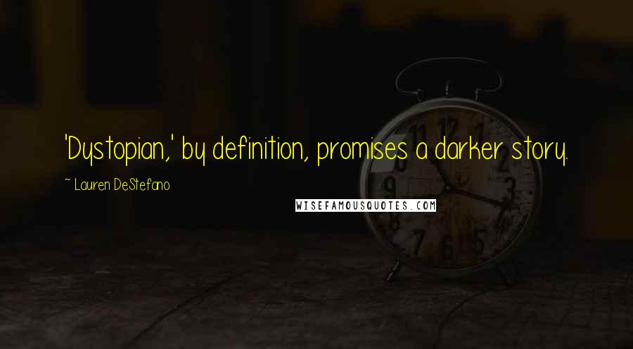 Lauren DeStefano Quotes: 'Dystopian,' by definition, promises a darker story.
