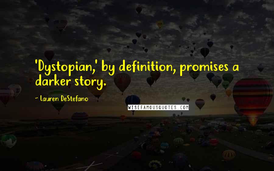 Lauren DeStefano Quotes: 'Dystopian,' by definition, promises a darker story.