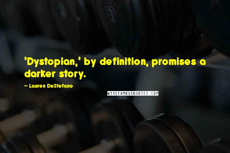 Lauren DeStefano Quotes: 'Dystopian,' by definition, promises a darker story.