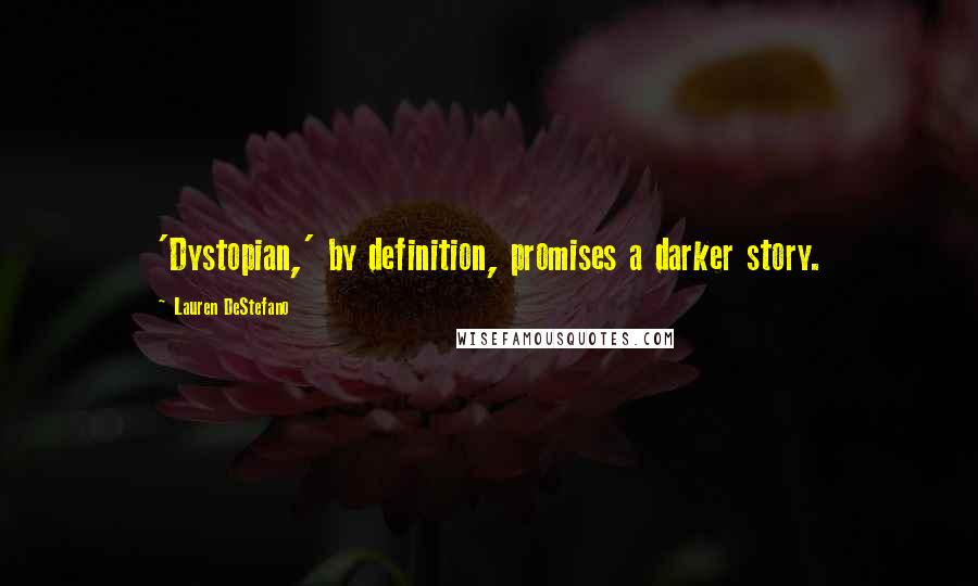 Lauren DeStefano Quotes: 'Dystopian,' by definition, promises a darker story.