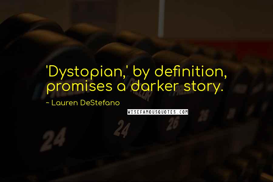 Lauren DeStefano Quotes: 'Dystopian,' by definition, promises a darker story.