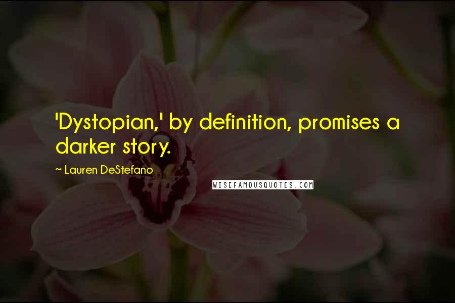 Lauren DeStefano Quotes: 'Dystopian,' by definition, promises a darker story.