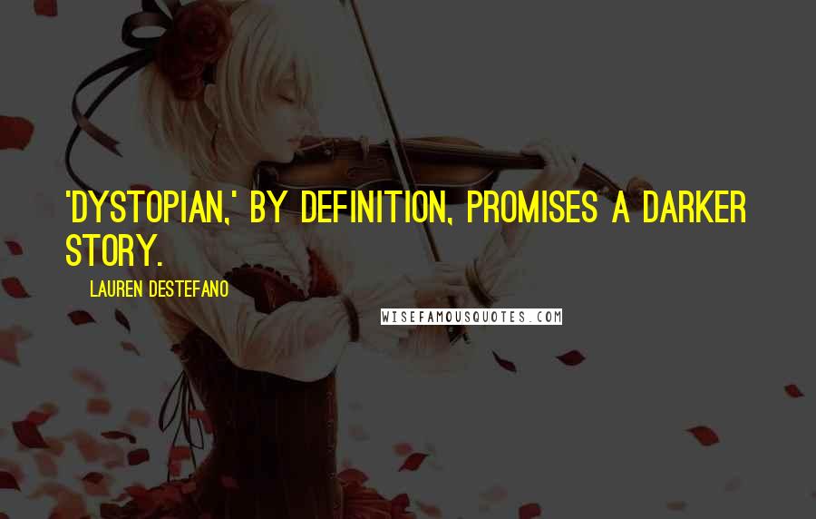 Lauren DeStefano Quotes: 'Dystopian,' by definition, promises a darker story.