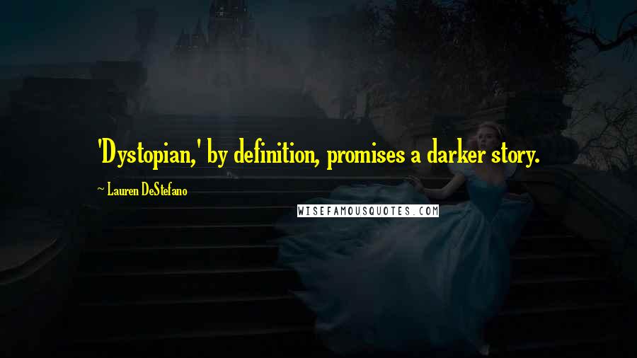 Lauren DeStefano Quotes: 'Dystopian,' by definition, promises a darker story.