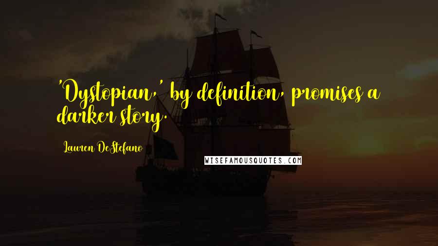 Lauren DeStefano Quotes: 'Dystopian,' by definition, promises a darker story.