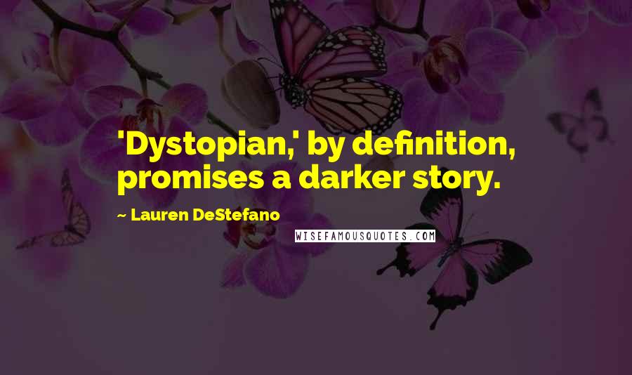 Lauren DeStefano Quotes: 'Dystopian,' by definition, promises a darker story.