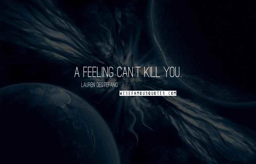 Lauren DeStefano Quotes: A feeling can't kill you.