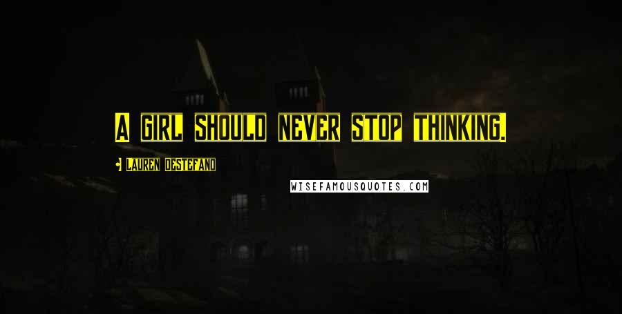 Lauren DeStefano Quotes: A girl should never stop thinking.