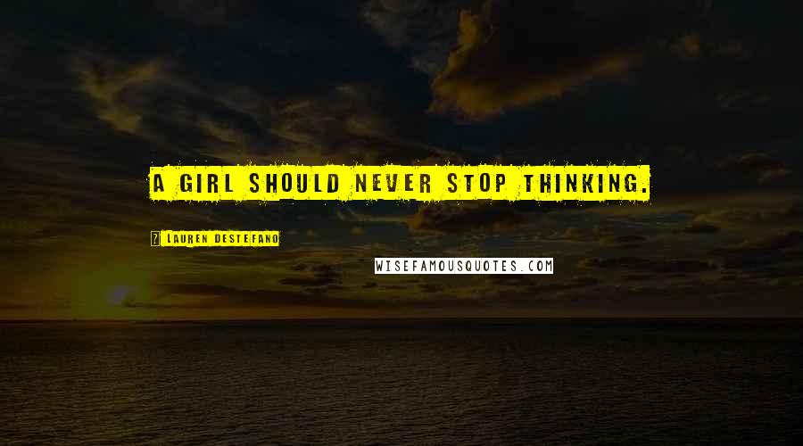 Lauren DeStefano Quotes: A girl should never stop thinking.