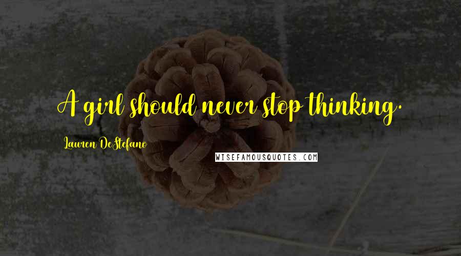 Lauren DeStefano Quotes: A girl should never stop thinking.