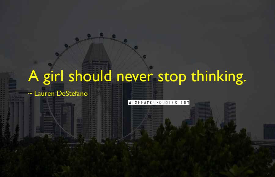 Lauren DeStefano Quotes: A girl should never stop thinking.