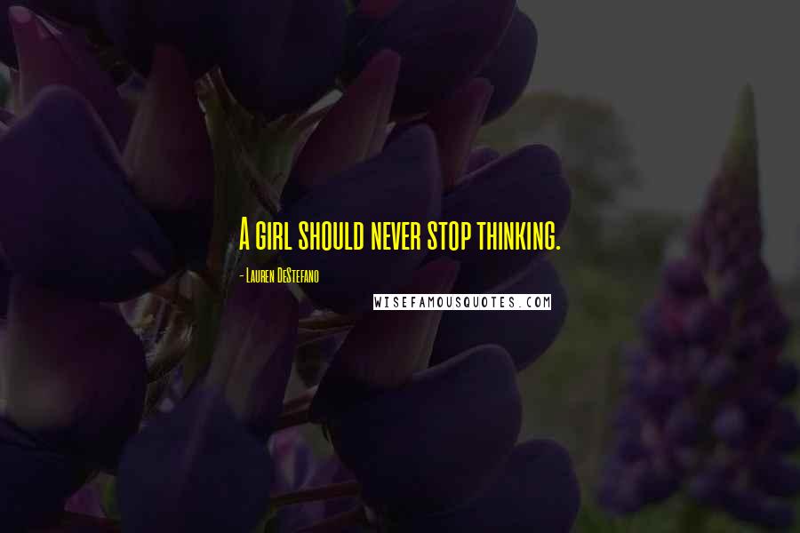 Lauren DeStefano Quotes: A girl should never stop thinking.