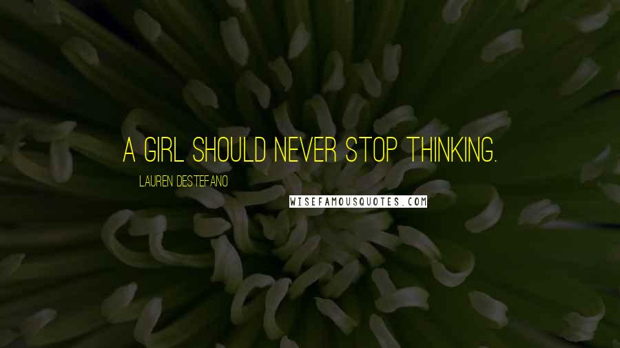 Lauren DeStefano Quotes: A girl should never stop thinking.