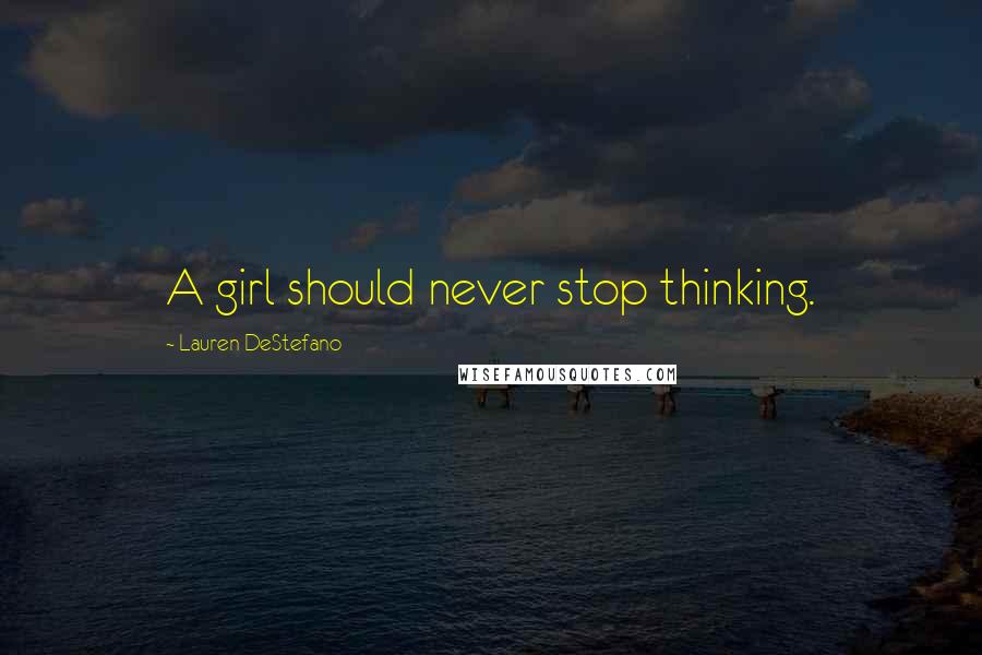 Lauren DeStefano Quotes: A girl should never stop thinking.