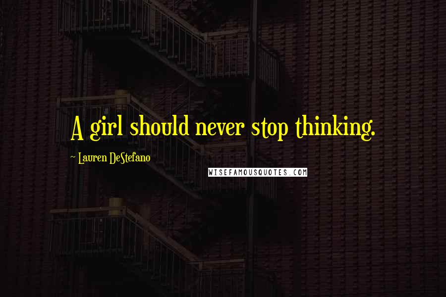 Lauren DeStefano Quotes: A girl should never stop thinking.