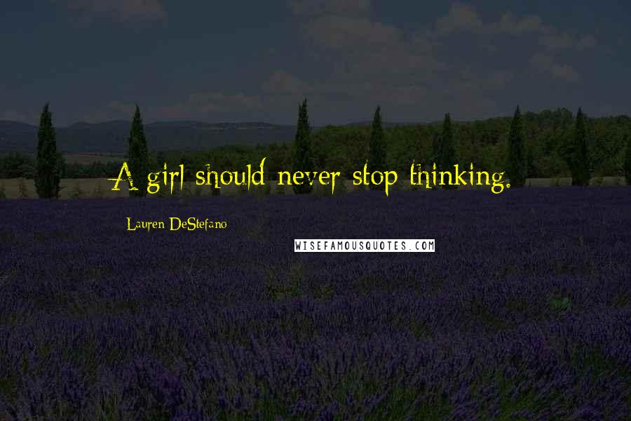 Lauren DeStefano Quotes: A girl should never stop thinking.