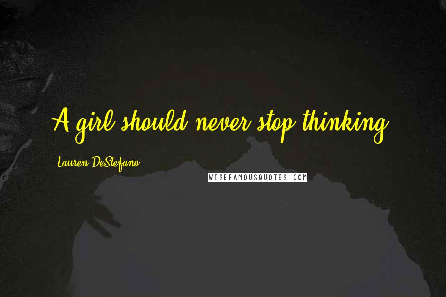 Lauren DeStefano Quotes: A girl should never stop thinking.