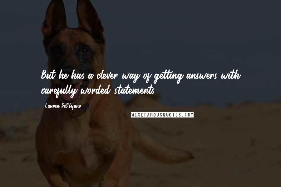 Lauren DeStefano Quotes: But he has a clever way of getting answers with carefully worded statements.