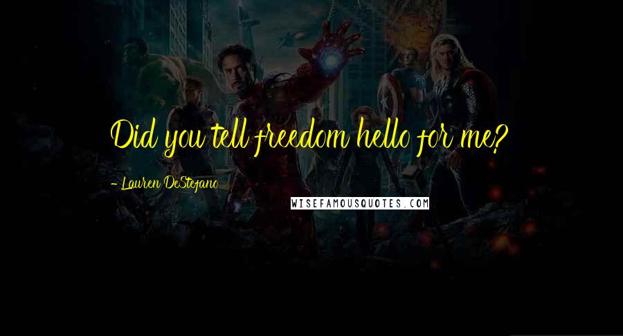 Lauren DeStefano Quotes: Did you tell freedom hello for me?