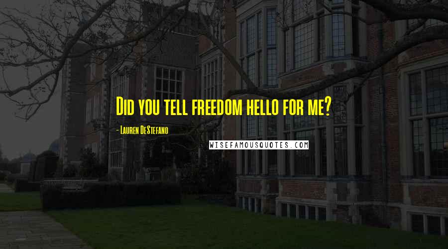 Lauren DeStefano Quotes: Did you tell freedom hello for me?