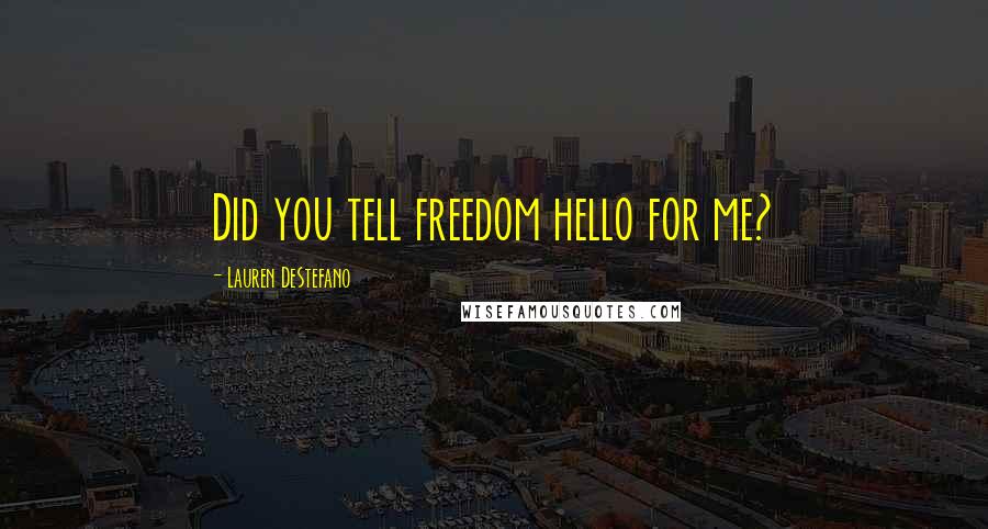 Lauren DeStefano Quotes: Did you tell freedom hello for me?