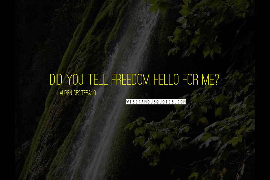 Lauren DeStefano Quotes: Did you tell freedom hello for me?