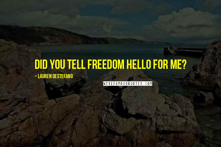 Lauren DeStefano Quotes: Did you tell freedom hello for me?