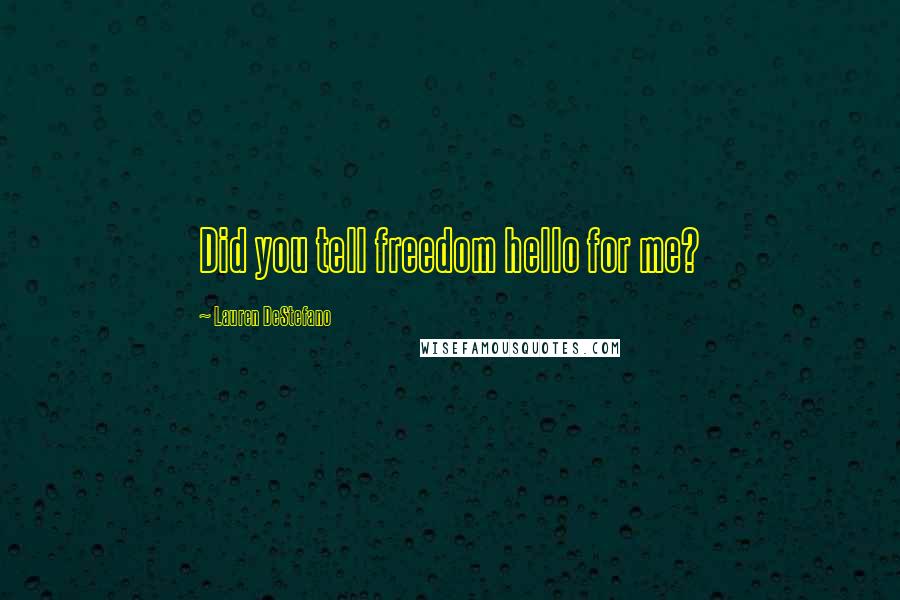 Lauren DeStefano Quotes: Did you tell freedom hello for me?