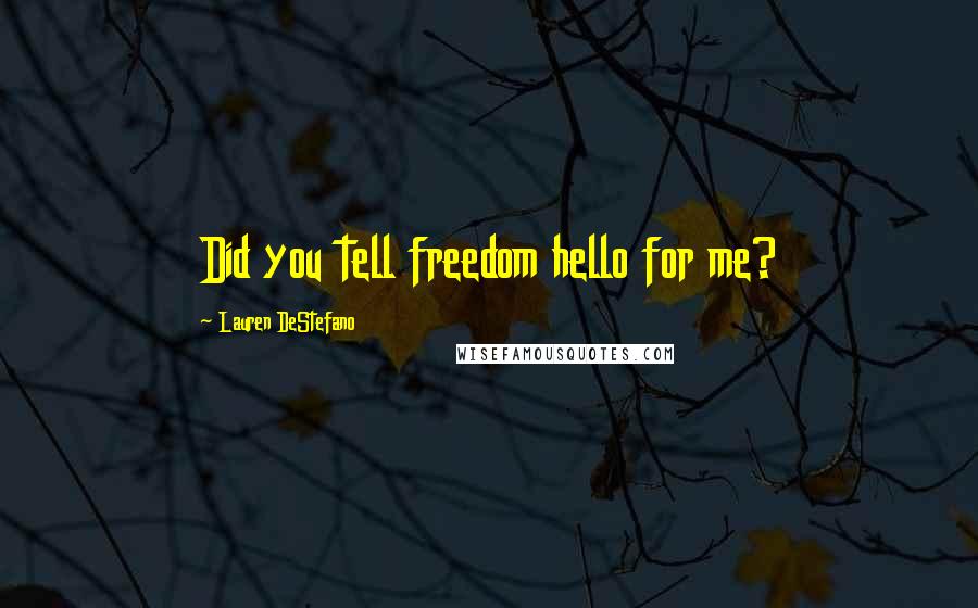 Lauren DeStefano Quotes: Did you tell freedom hello for me?