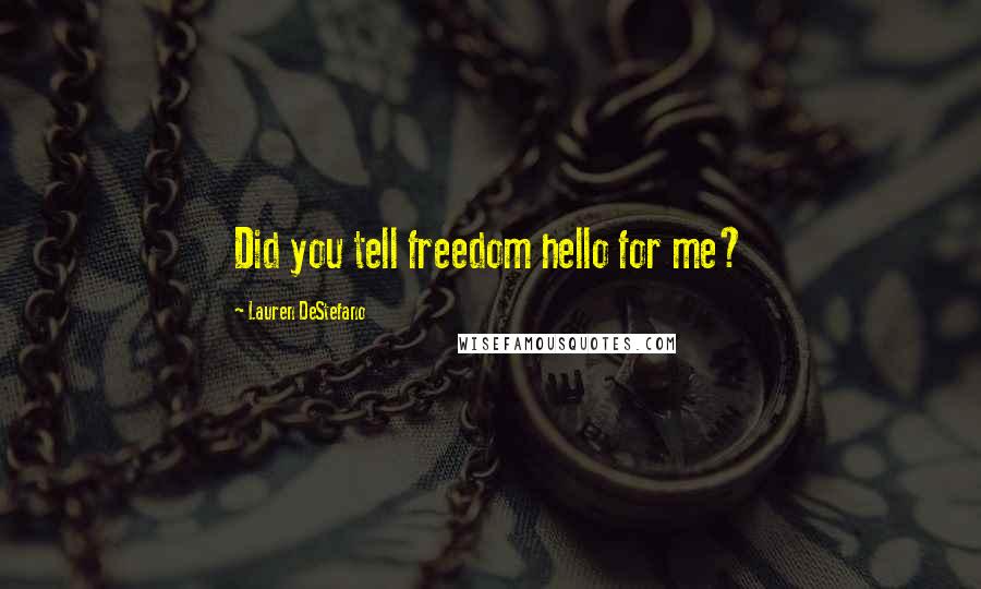 Lauren DeStefano Quotes: Did you tell freedom hello for me?