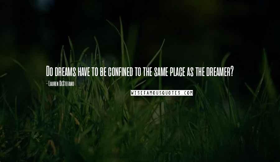 Lauren DeStefano Quotes: Do dreams have to be confined to the same place as the dreamer?
