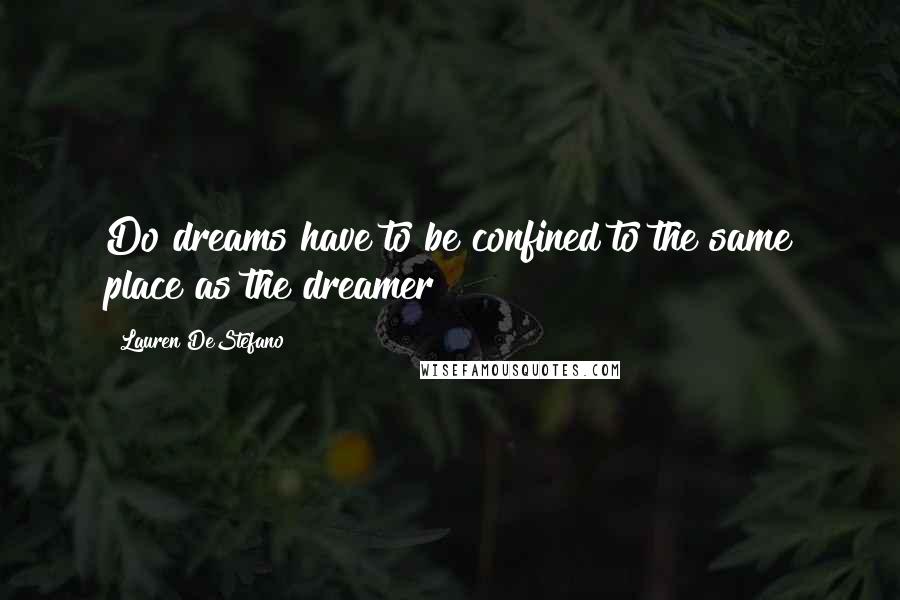Lauren DeStefano Quotes: Do dreams have to be confined to the same place as the dreamer?