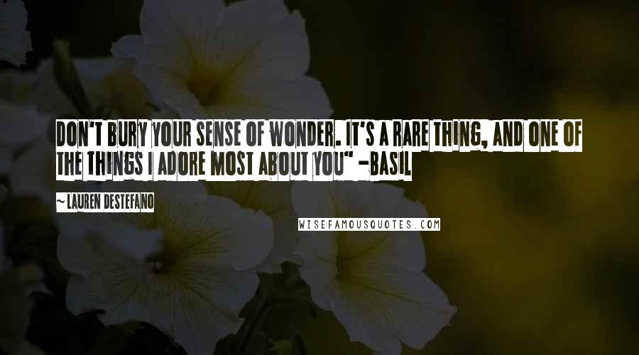 Lauren DeStefano Quotes: Don't bury your sense of wonder. It's a rare thing, and one of the things I adore most about you" -Basil