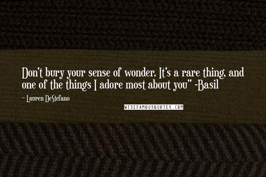 Lauren DeStefano Quotes: Don't bury your sense of wonder. It's a rare thing, and one of the things I adore most about you" -Basil