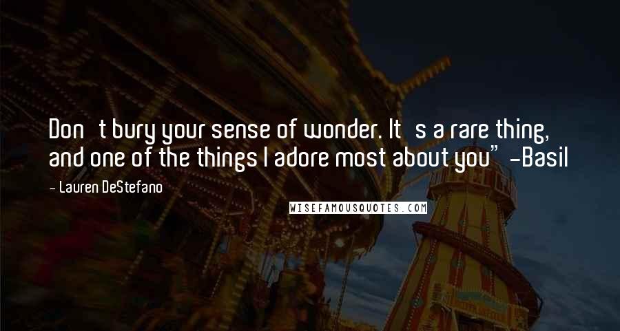 Lauren DeStefano Quotes: Don't bury your sense of wonder. It's a rare thing, and one of the things I adore most about you" -Basil