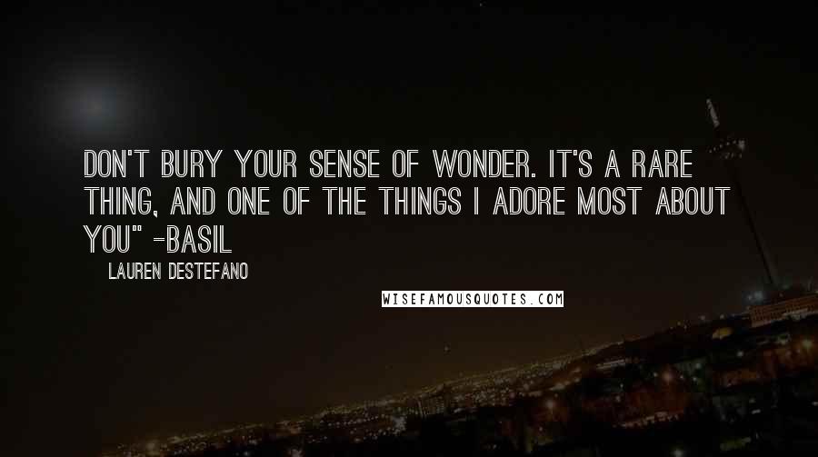 Lauren DeStefano Quotes: Don't bury your sense of wonder. It's a rare thing, and one of the things I adore most about you" -Basil