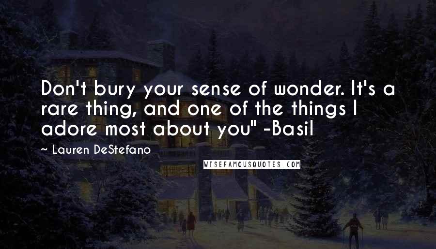Lauren DeStefano Quotes: Don't bury your sense of wonder. It's a rare thing, and one of the things I adore most about you" -Basil