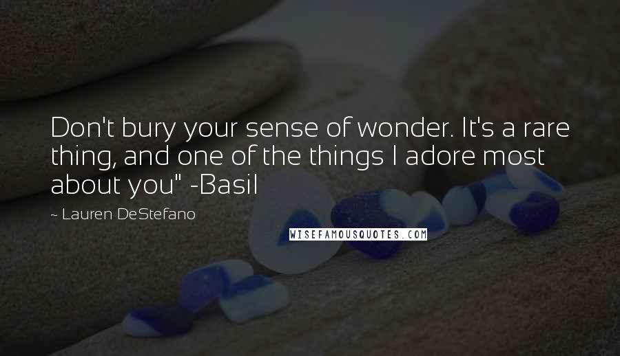 Lauren DeStefano Quotes: Don't bury your sense of wonder. It's a rare thing, and one of the things I adore most about you" -Basil