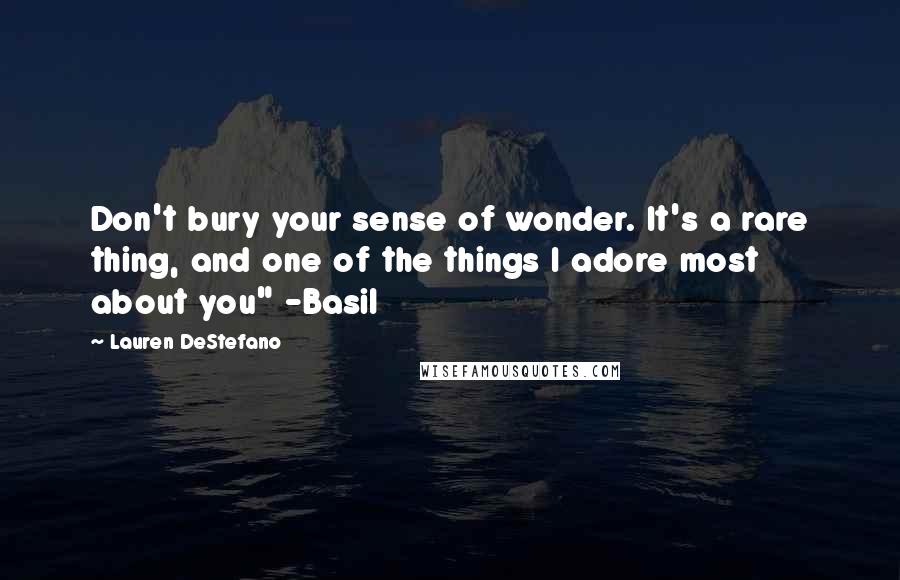 Lauren DeStefano Quotes: Don't bury your sense of wonder. It's a rare thing, and one of the things I adore most about you" -Basil