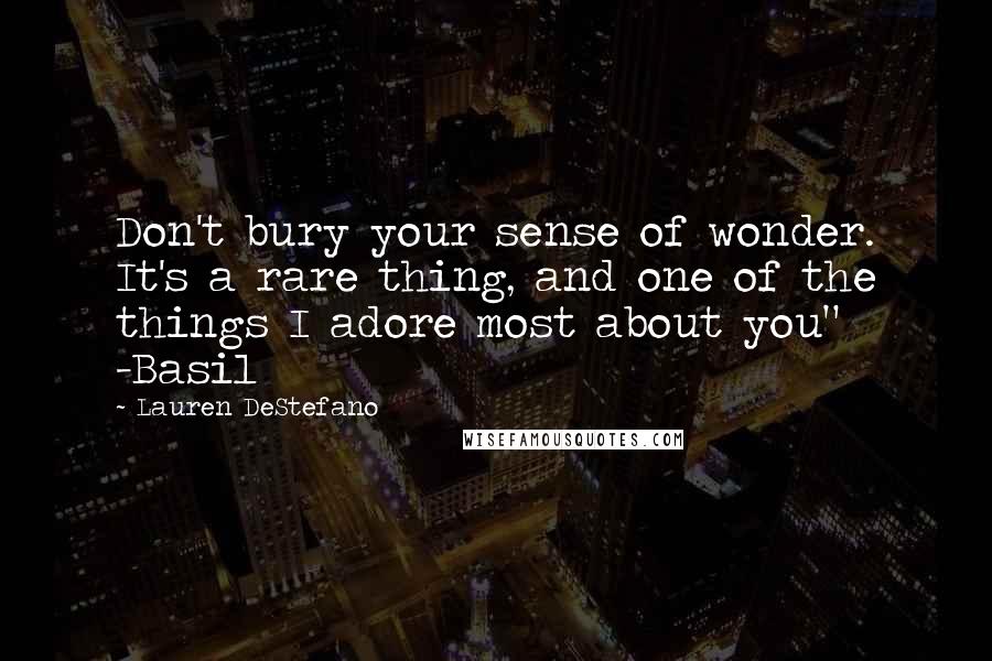 Lauren DeStefano Quotes: Don't bury your sense of wonder. It's a rare thing, and one of the things I adore most about you" -Basil