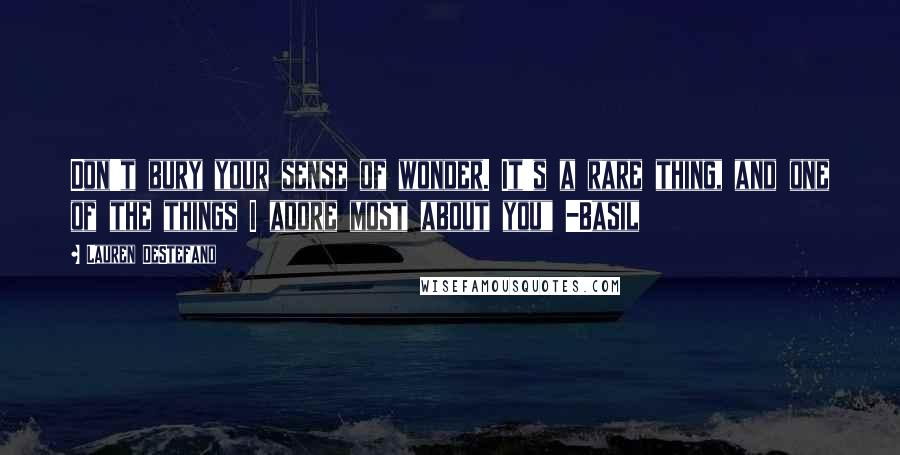 Lauren DeStefano Quotes: Don't bury your sense of wonder. It's a rare thing, and one of the things I adore most about you" -Basil