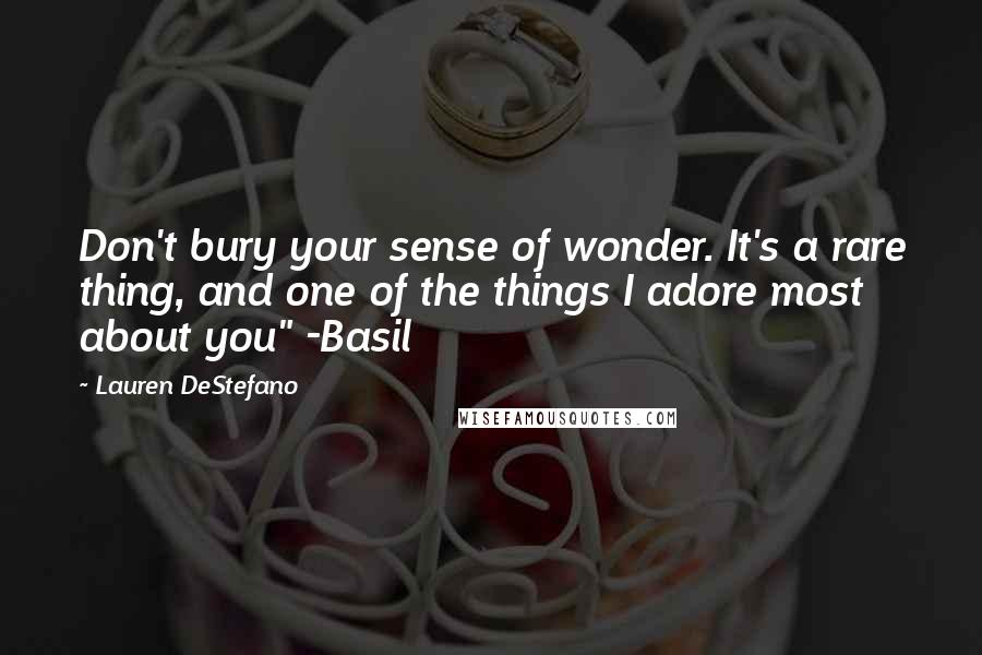 Lauren DeStefano Quotes: Don't bury your sense of wonder. It's a rare thing, and one of the things I adore most about you" -Basil