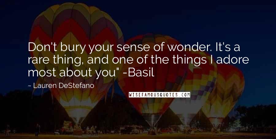 Lauren DeStefano Quotes: Don't bury your sense of wonder. It's a rare thing, and one of the things I adore most about you" -Basil